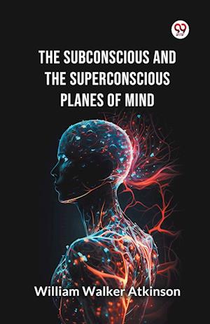 Cover for William Walker Atkinson · The Subconscious and the Superconscious Planes of Mind (Paperback Book) (2025)
