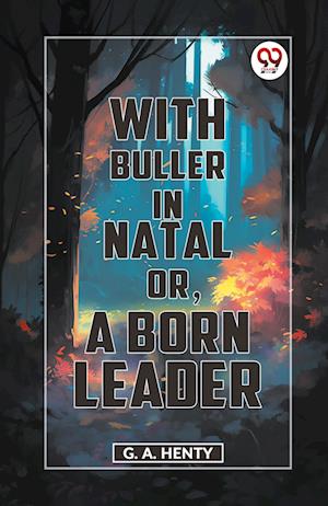 Cover for G.A. Henty · With Buller in Natal or, a Born Leader (Paperback Book) (2023)
