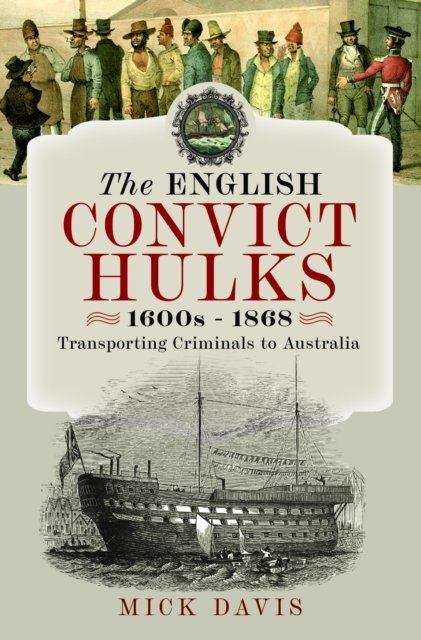 Cover for Mick Davis · The English Convict Hulks 1600s - 1868: Transporting Criminals to Australia (Inbunden Bok) (2024)