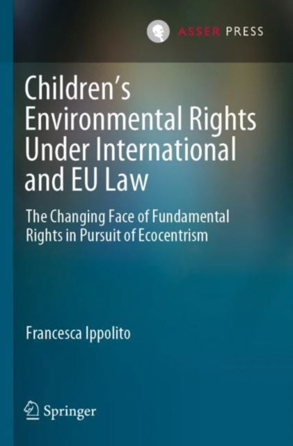 Cover for Francesca Ippolito · Children’s Environmental Rights Under International and EU Law: The Changing Face of Fundamental Rights in Pursuit of Ecocentrism (Paperback Book) [2023 edition] (2023)