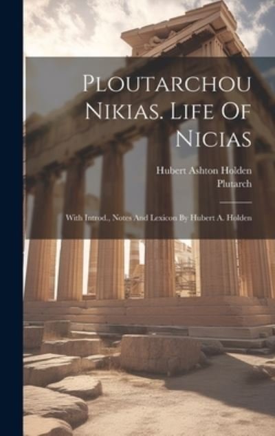 Cover for Plutarch · Ploutarchou Nikias. Life of Nicias; with Introd. , Notes and Lexicon by Hubert A. Holden (Book) (2023)