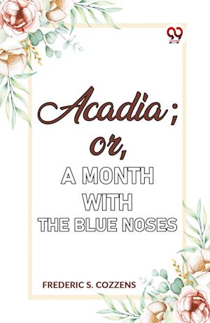 Cover for Frederic S. Cozzens · Acadia; Or, a Month with the Blue Noses (Paperback Book) (2023)