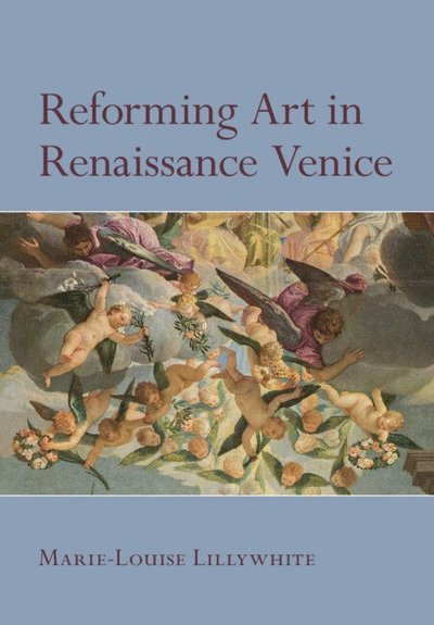 Reforming Art in Renaissance Venice - Lillywhite, Marie-Louise (University of Oxford) - Books - Cambridge University Press - 9781009557498 - December 31, 2024