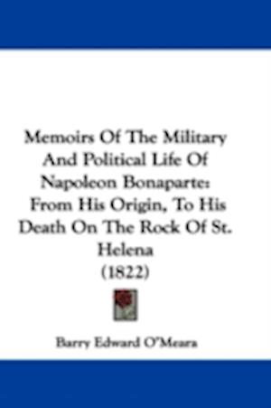 Cover for Barry Edward O'Meara · Memoirs Of The Military And Political Life Of Napoleon Bonaparte (Paperback Book) (2009)
