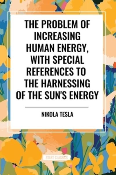 Cover for Nikola Tesla · The Problem of Increasing Human Energy, with Special References to the Harnessing of the Sun's Energy (Paperback Book) (2024)