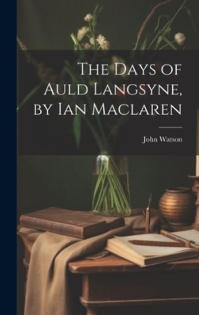 Cover for John Watson · Days of Auld Langsyne, by Ian Maclaren (Bok) (2023)