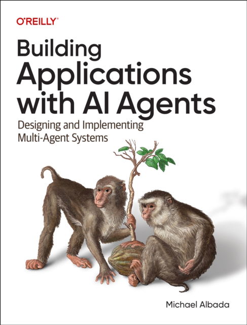 Cover for Michael Albada · Building Applications with AI Agents: Designing and Implementing Multi-Agent Systems (Taschenbuch) (2025)