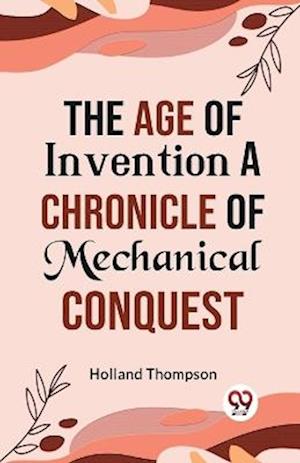 Cover for Holland Thompson · The Age of Invention a Chronicle of Mechanical Conquest (Paperback Book) (2023)