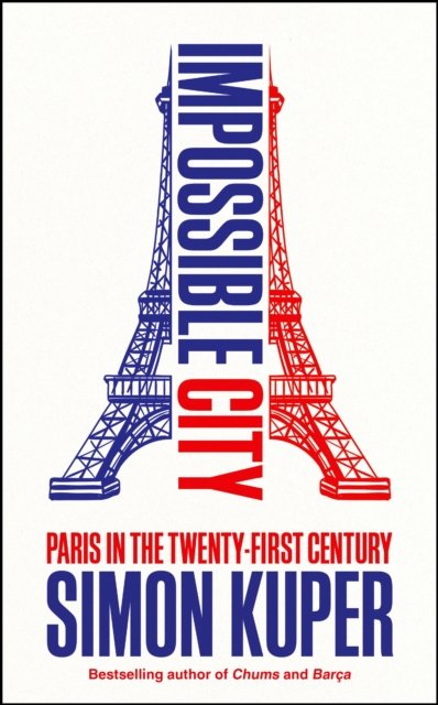 Cover for Simon Kuper · Impossible City: Paris in the Twenty-First Century (Taschenbuch) [Main edition] (2025)
