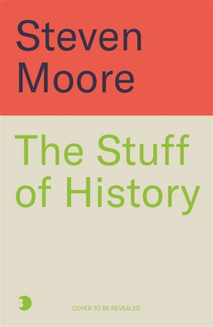 The Stuff of History: A Curated Compendium of Curious Objects and Forgotten People - Steven Moore - Books - Bonnier Books Ltd - 9781785126505 - October 9, 2025
