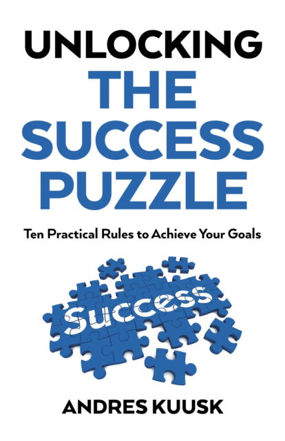 Unlocking the Success Puzzle: Ten Practical Rules to Achieve Your Goals - Andres Kuusk - Books - Collective Ink - 9781785356506 - March 31, 2026