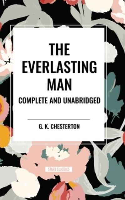 Cover for G K Chesterton · The Everlasting Man Complete and Unabridged (Hardcover bog) (2024)