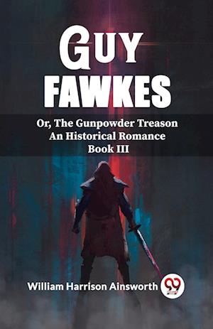 Cover for William Harrison Ainsworth · Guy FawkesOr, The Gunpowder Treason An Historical Romance Book Iii (Edition2023) (Paperback Book) (2024)