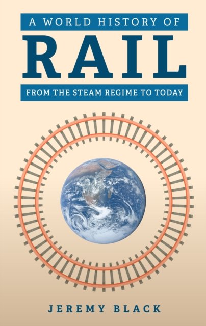 Cover for Jeremy Black · A World History of Rail: From the Steam Regime to Today (Taschenbuch) (2025)