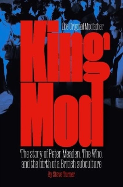 Cover for Steve Turner · King Mod: Peter Meaden, The Who, and the Making of a Subculture (Gebundenes Buch) (2024)