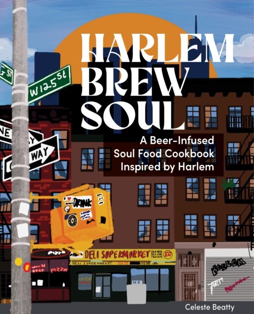 Cover for Celeste Beatty · Harlem. Brew. Soul.: A Beer-Infused Soul Food Cookbook Inspired by Harlem and Beyond (Hardcover Book) (2024)