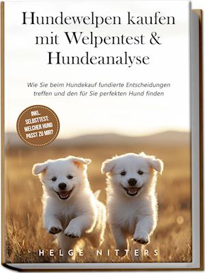 Cover for Helge Nitters · Hundewelpen kaufen mit Welpentest &amp; Hundeanalyse: Wie Sie beim Hundekauf fundierte Entscheidungen treffen und den für Sie perfekten Hund finden - inkl. Selbsttest: Welcher Hund passt zu mir? (Book) (2024)