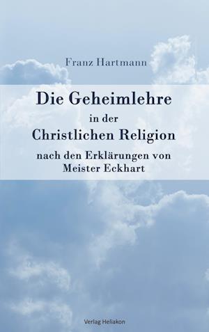 Die Geheimlehre in der Christlichen Religion nach den Erklärungen von Meister Eckharts - Franz Hartmann - Kirjat - Verlag Heliakon - 9783949496516 - keskiviikko 30. elokuuta 2023