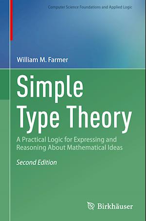 Simple Type Theory: A Practical Logic for Expressing and Reasoning About Mathematical Ideas - Computer Science Foundations and Applied Logic - William M. Farmer - Livros - Birkhauser Verlag AG - 9783031853517 - 24 de abril de 2025