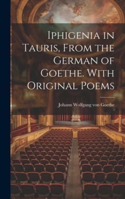 Iphigenia in Tauris, from the German of Goethe. with Original Poems - Johann Wolfgang Von Goethe - Books - Creative Media Partners, LLC - 9781019433522 - July 18, 2023