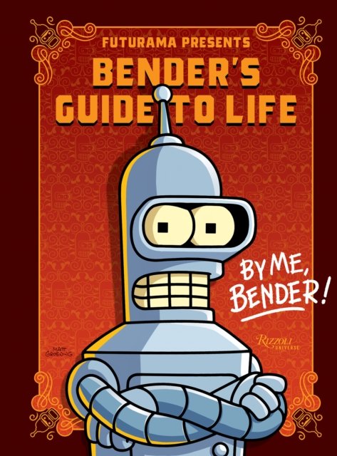 Cover for Matt Groening · Futurama Presents: Bender’s Guide to Life: By me, Bender! (Hardcover Book) (2024)