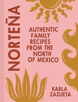 Cover for Karla Zazueta · Nortena: Authentic Family Recipes from the North of Mexico (Hardcover Book) (2024)