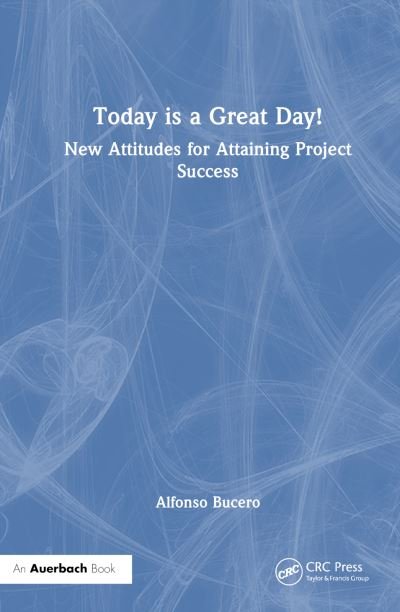 Cover for Bucero, Alfonso, MSc,PMP, PMI-RMP, PMIF · Today is a Great Day!: New Attitudes for Attaining Project Success (Hardcover Book) (2024)