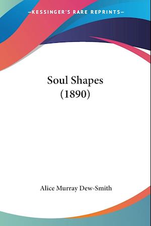Cover for Alice Murray Dew-Smith · Soul Shapes (1890) (Paperback Book) (2009)