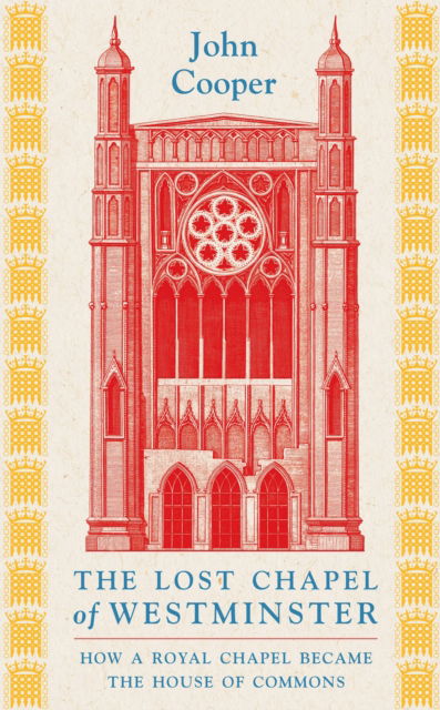 Cover for John Cooper · The Lost Chapel of Westminster: How a Royal Chapel Became the House of Commons (Taschenbuch) (2025)