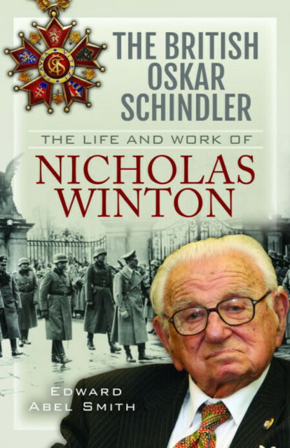 The British Oskar Schindler: The Life and Work of Nicholas Winton - Edward Abel Smith - Bøger - Pen & Sword Books Ltd - 9781399011525 - 30. september 2025