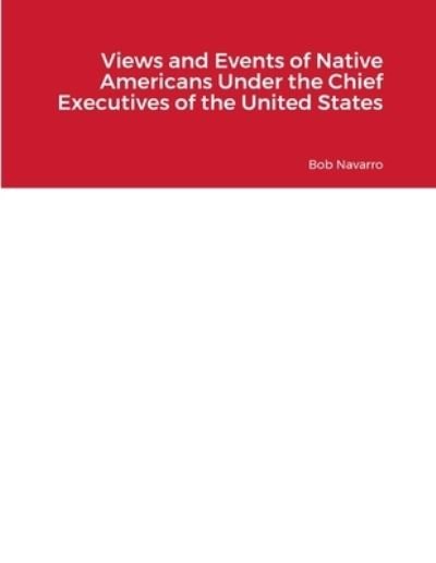 Cover for Bob Navarro · Views and Events of Native Americans under the Chief Executives of the United States (Bok) (2023)