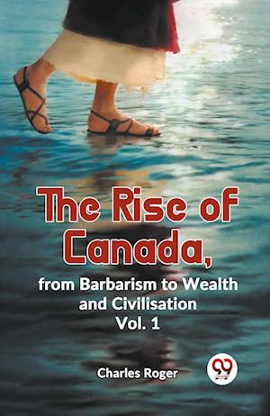 Cover for Charles Roger · The Rise of Canada, from Barbarism to Wealth and Civilisation (Paperback Book) (2023)