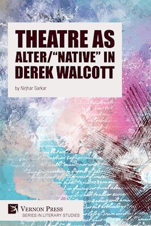 Cover for Nirjhar Sarkar · Theatre As Alter/ Native in Derek Walcott (Bog) (2023)