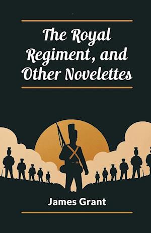 Cover for James Grant · The Royal Regiment, and Other Novelettes (Edition2024) (Paperback Book) (2024)