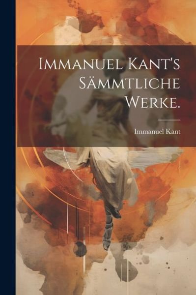 Cover for Immanuel Kant · Immanuel Kant's Sämmtliche Werke (Bog) (2023)