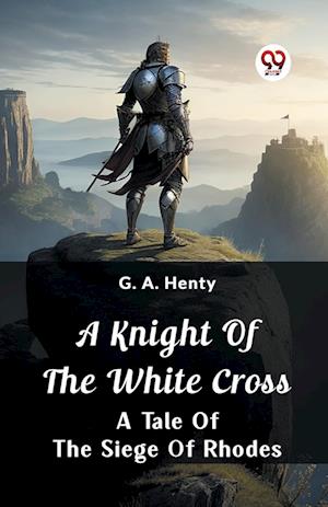 Cover for G a Henty · A Knight Of The White CrossA Tale Of The Siege Of Rhodes (Edition2024) (Paperback Book) (2024)
