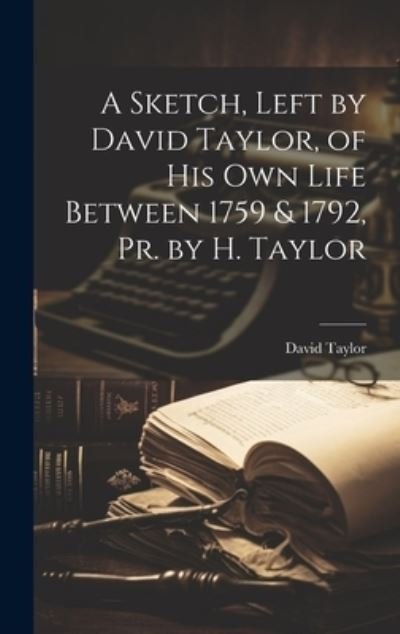 Cover for David Taylor · Sketch, Left by David Taylor, of His Own Life Between 1759 &amp; 1792, Pr. by H. Taylor (Bog) (2023)