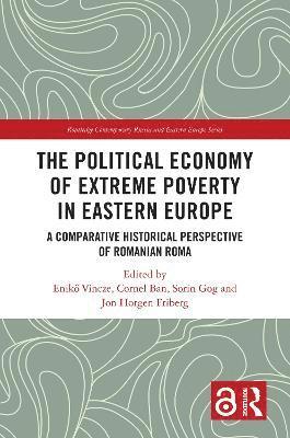 The Political Economy of Extreme Poverty in Eastern Europe: A Comparative Historical Perspective of Romanian Roma - Routledge Contemporary Russia and Eastern Europe Series (Hardcover Book) (2024)