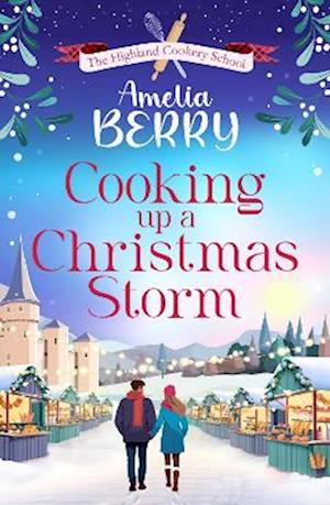 Cover for Amelia Berry · Cooking Up a Christmas Storm: A warm and cosy festive romcom, the perfect Christmas escape - The Highland Cookery School (Pocketbok) (2025)