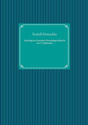 Cover for Rudolf Kotzschke · Grundzüge der Deutschen Wirtschaftsgeschichte bis zum 17. Jahrhundert (Innbunden bok) (2021)