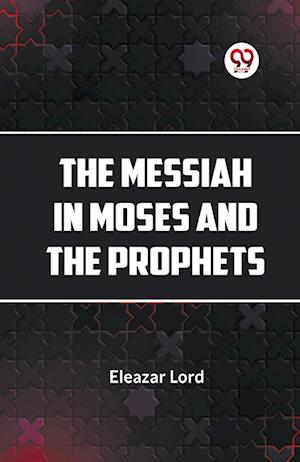 Cover for Eleazar Lord · The Messiah in Moses and the Prophets (Paperback Bog) (2023)
