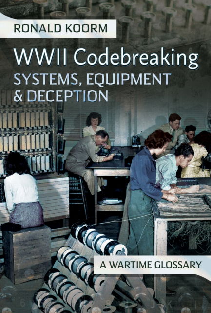 Cover for Ronald Koorm · WW2 Codebreaking Systems, Equipment and Deception: A Wartime Glossary (Hardcover Book) (2025)