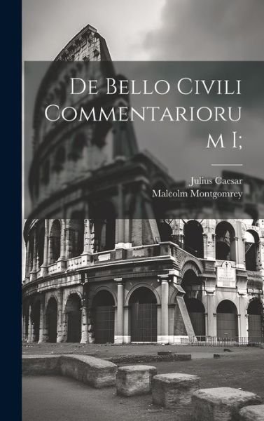 Cover for Julius Caesar · De Bello Civili Commentariorum I; (Book) (2023)