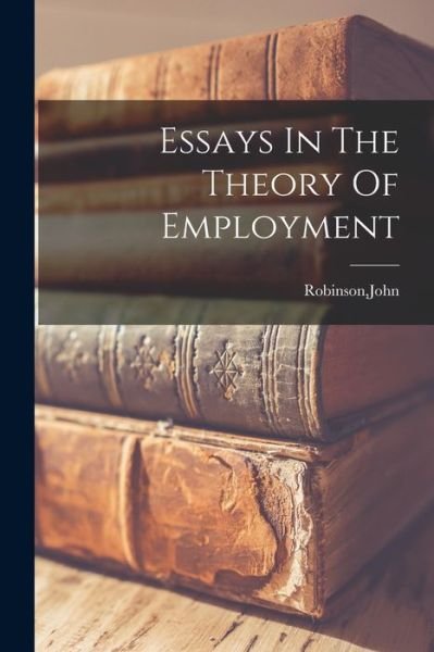 Cover for John Robinson · Essays in the Theory of Employment (Bok) (2022)