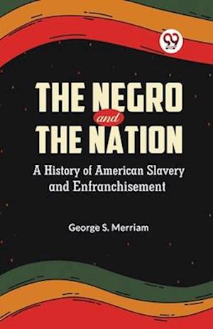 Cover for George S. Merriam · The Negro and the Nation a History of American Slavery and Enfranchisement (Paperback Bog) (2023)