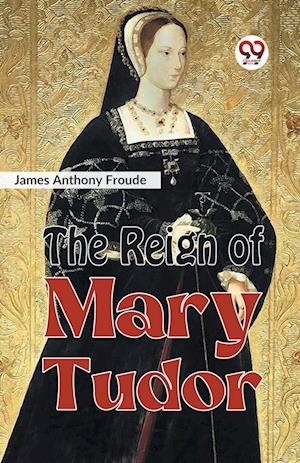 Cover for James Anthony Froude · The Reign of Mary Tudor (Paperback Book) (2023)