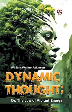 Dynamic Thought; or, the Law of Vibrant Energy - William Walker Atkinson - Books - Double 9 Books LLP - 9789358596557 - January 7, 2023