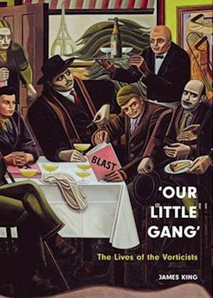 Cover for James King · 'Our Little Gang': The Lives of the Vorticists (Hardcover Book) (2025)