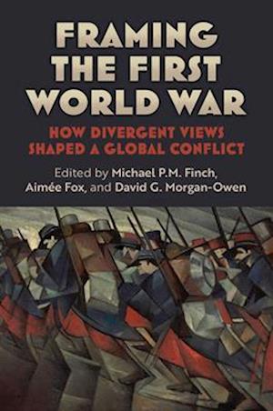 Framing the First World War: How Divergent Views Shaped a Global Conflict - Modern War Studies -  - Books - University Press of Kansas - 9780700640560 - November 18, 2025
