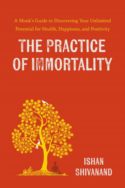 Cover for Practice of Immortality: A Monk's Guide to Discovering Your Unlimited Potential for Health, Happiness, and Positivity (Hardcover Book) (2025)